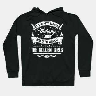 I DONT NEED THERAPY I JUST NEED TO WATCH THE GOLDEN GIRLS Hoodie